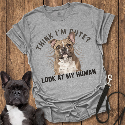Think I'm Cute? Look At My Human T-Shirt