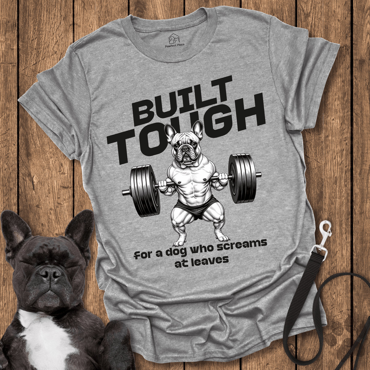 Frenchie T-Shirt, Built Tough For A Dog Who Screams At Leaves