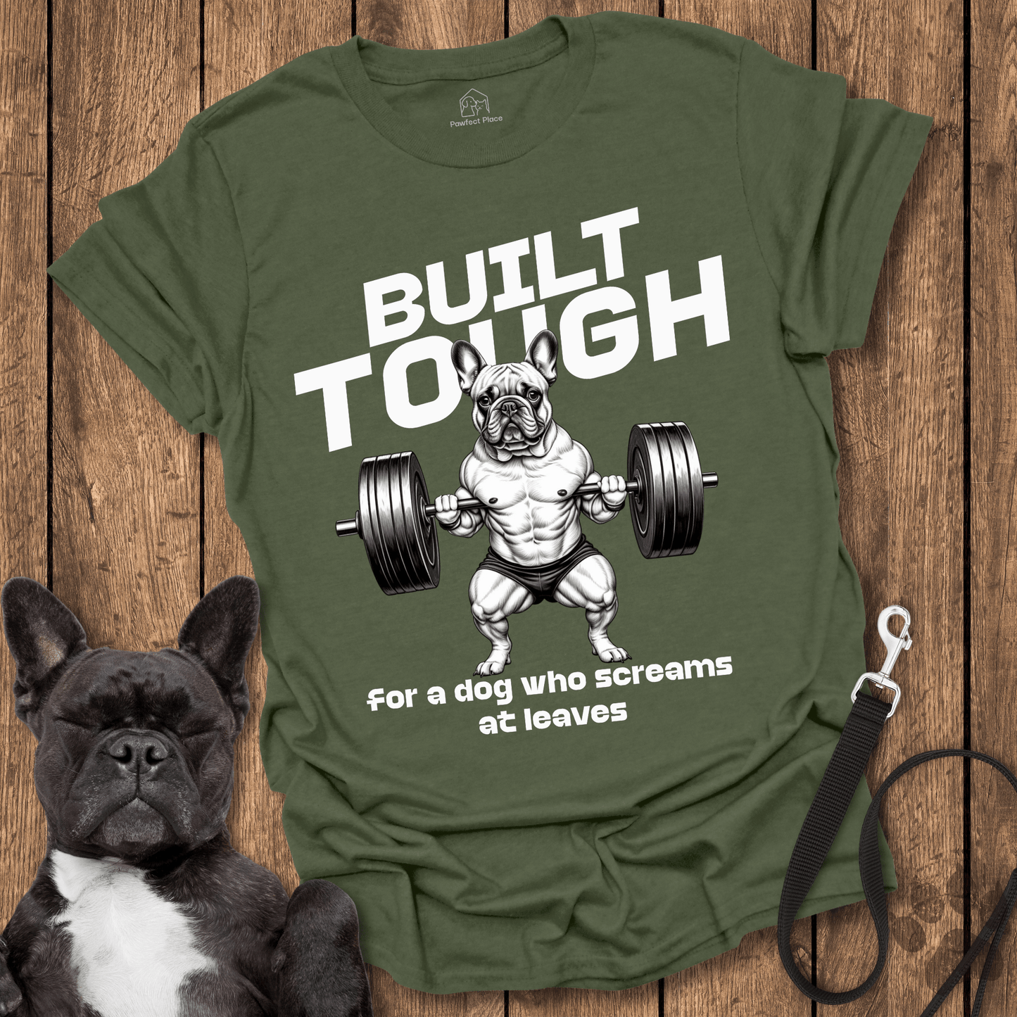 Frenchie T-Shirt, Built Tough For A Dog Who Screams At Leaves
