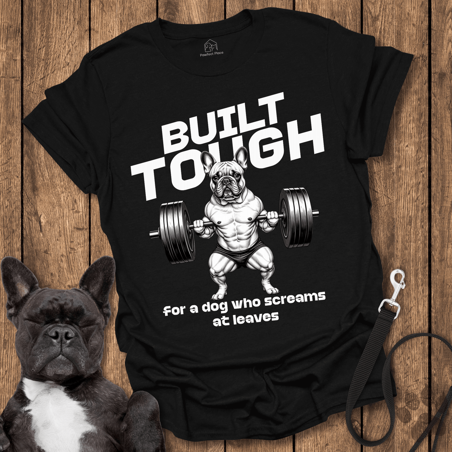 Frenchie T-Shirt, Built Tough For A Dog Who Screams At Leaves