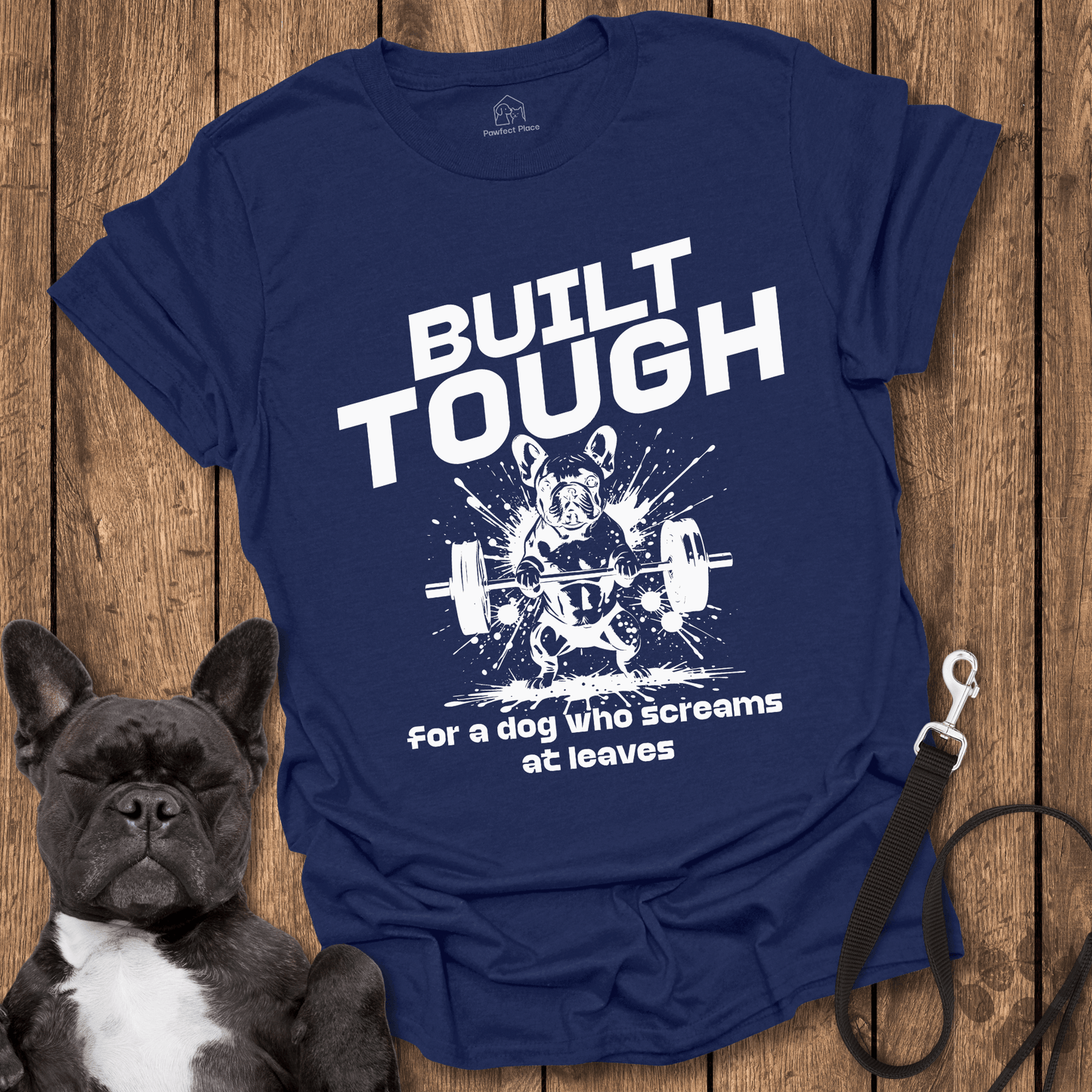 Frenchie T-Shirt, Built Tough For A Dog Who Screams At Leaves