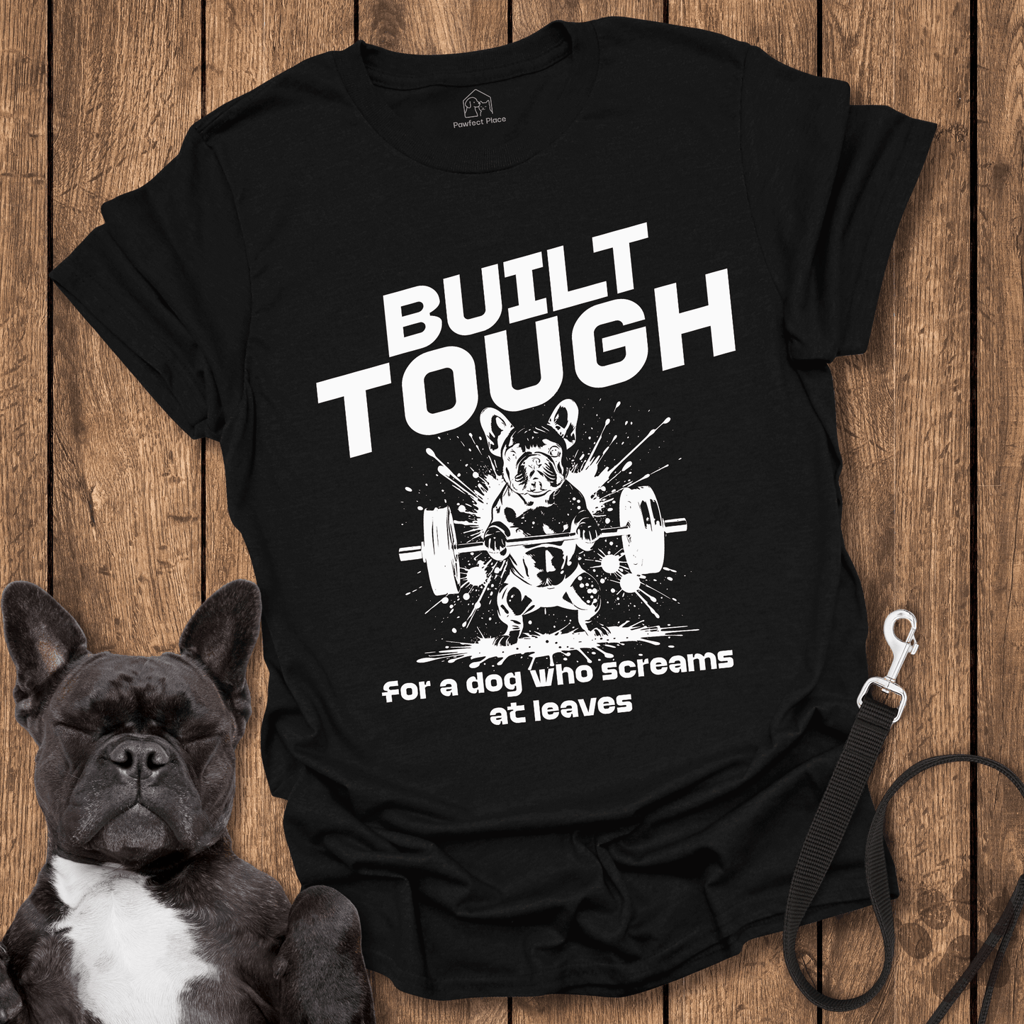 Frenchie T-Shirt, Built Tough For A Dog Who Screams At Leaves