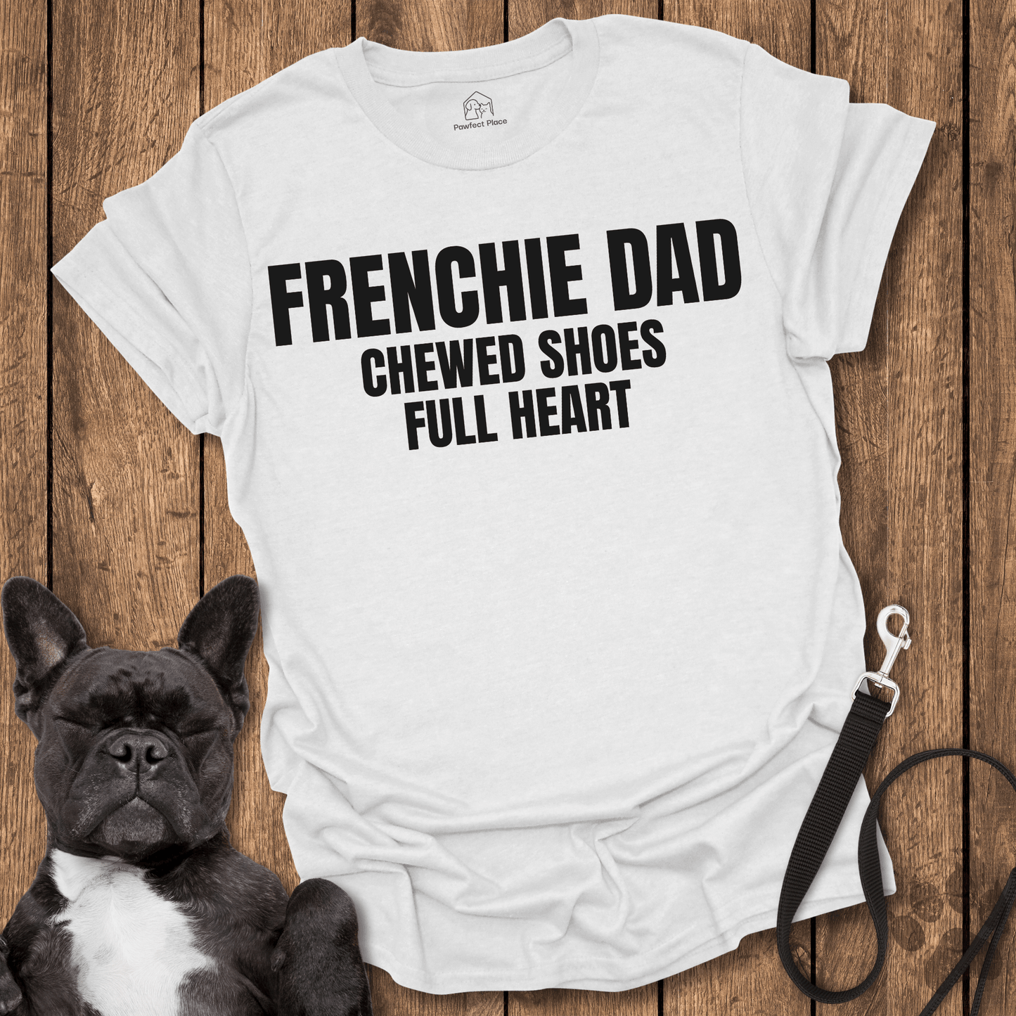 Frenchie T-Shirt, Frenchy Dad, Chewed Shoes, Full Heart - Dog Shirt