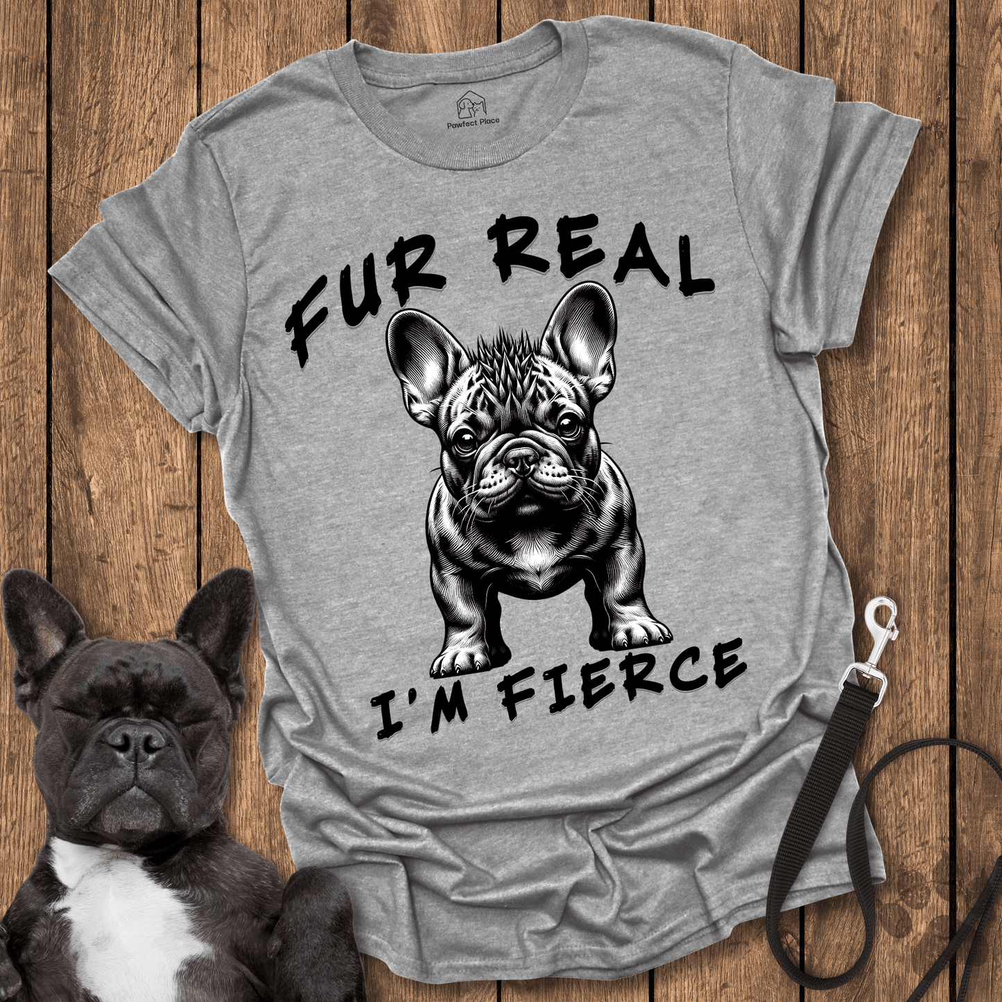 Frenchie T-Shirt, Fur Real I'm Fierce - Dog Shirt