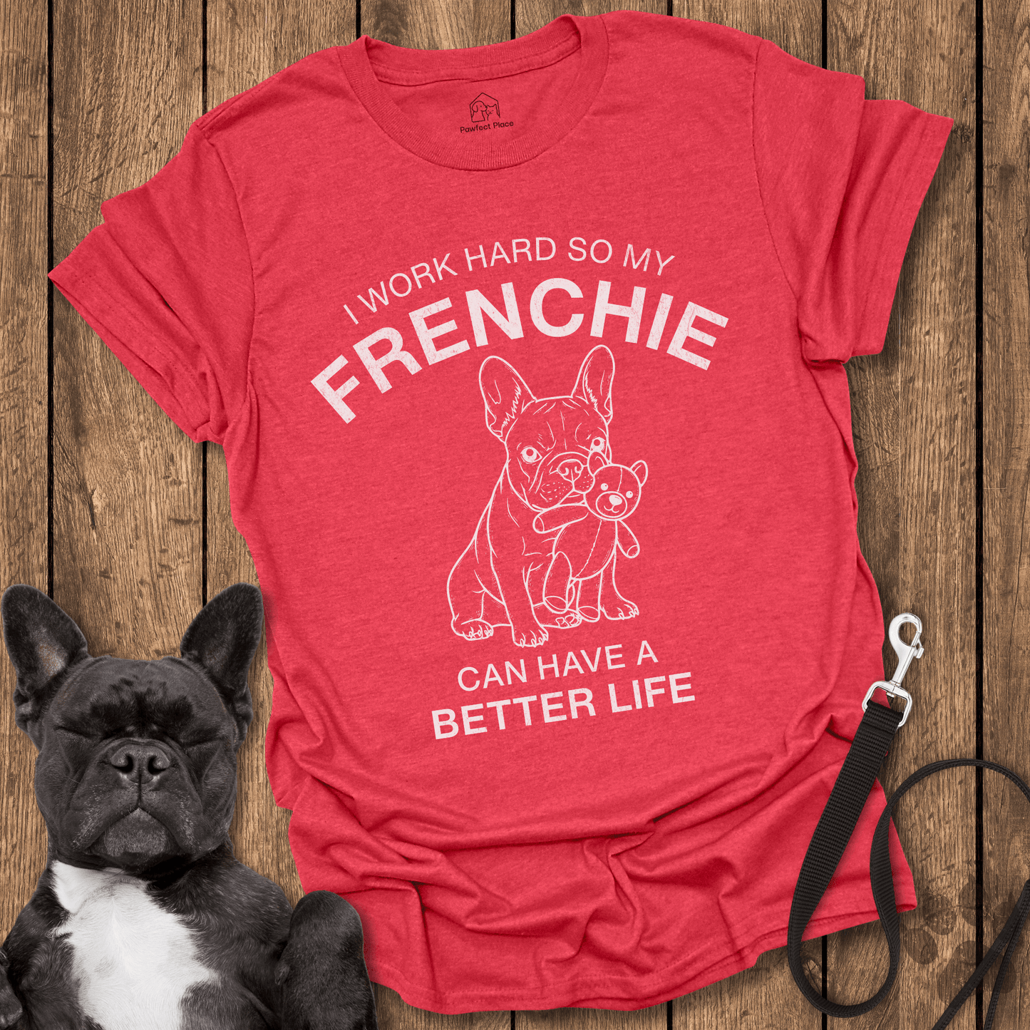 I Work Hard So My Frenchie Can Have a Better Life - Frenchie Tee - PawfectPlace