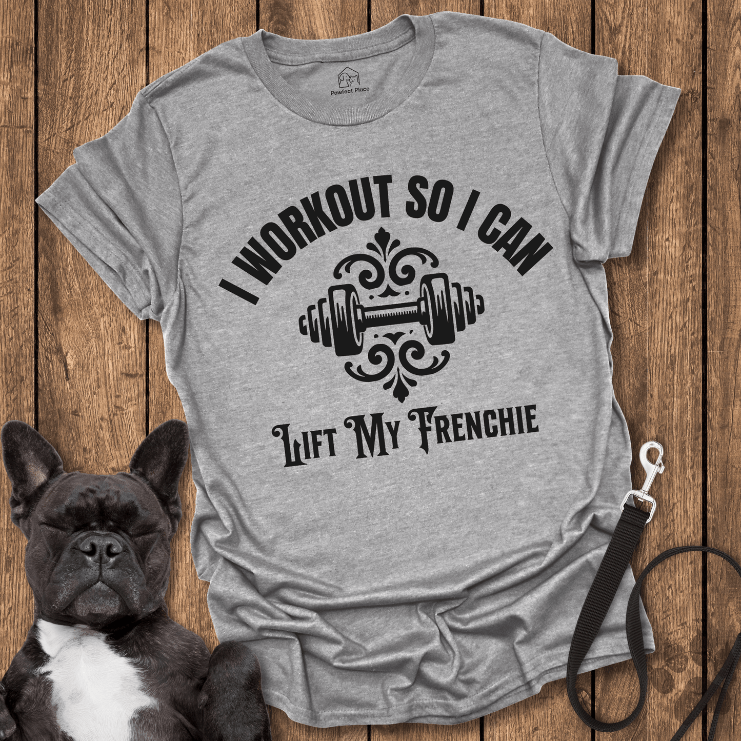 Frenchie T-Shirt, I Workout So I Can Lift My Frenchie - Dog Shirt
