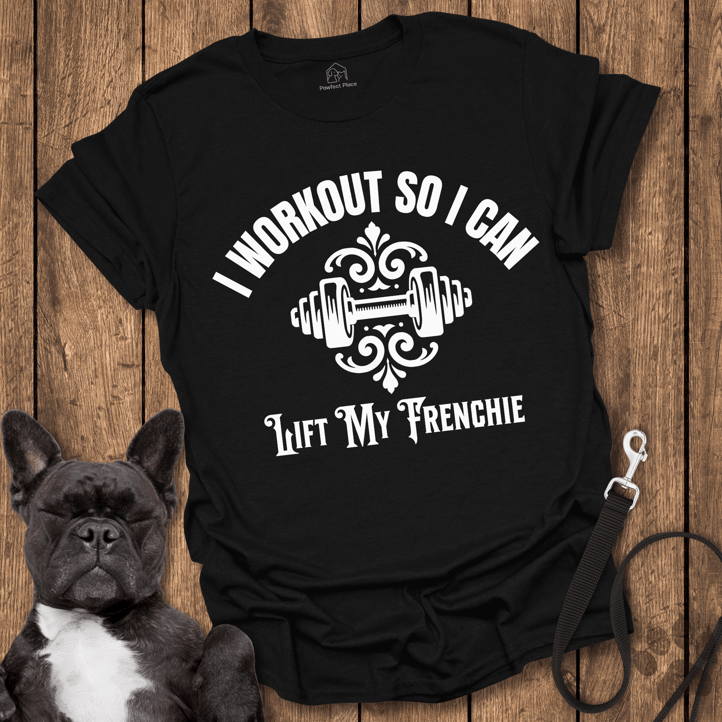 Frenchie T-Shirt, I Workout So I Can Lift My Frenchie - Dog Shirt