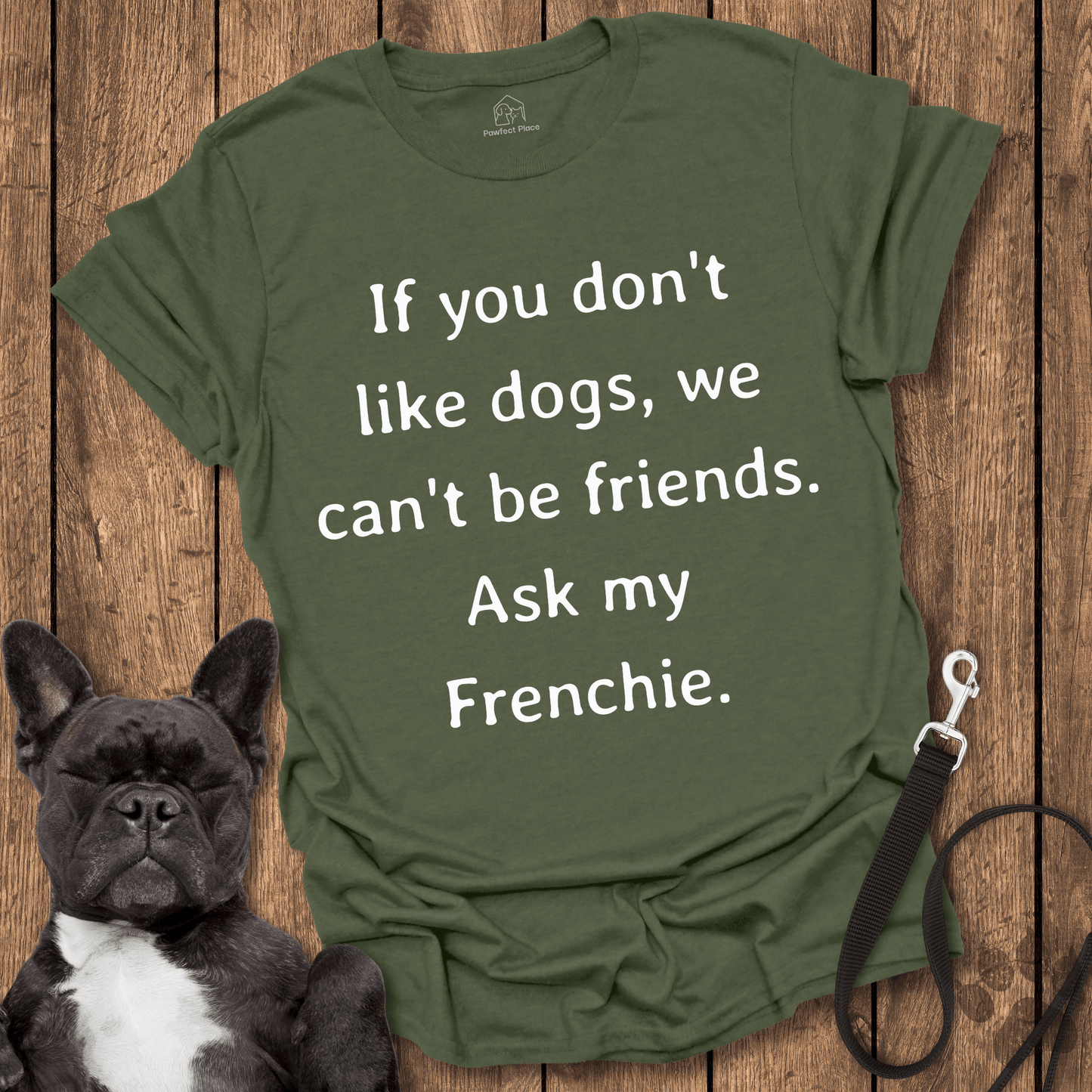 Frenchie T-Shirt, If You Don't Like Dogs We Can't Be Friends, Ask My Frenchie - Dog Shirt