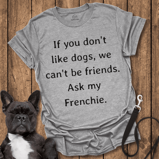 Frenchie T-Shirt, If You Don't Like Dogs We Can't Be Friends, Ask My Frenchie - Dog Shirt