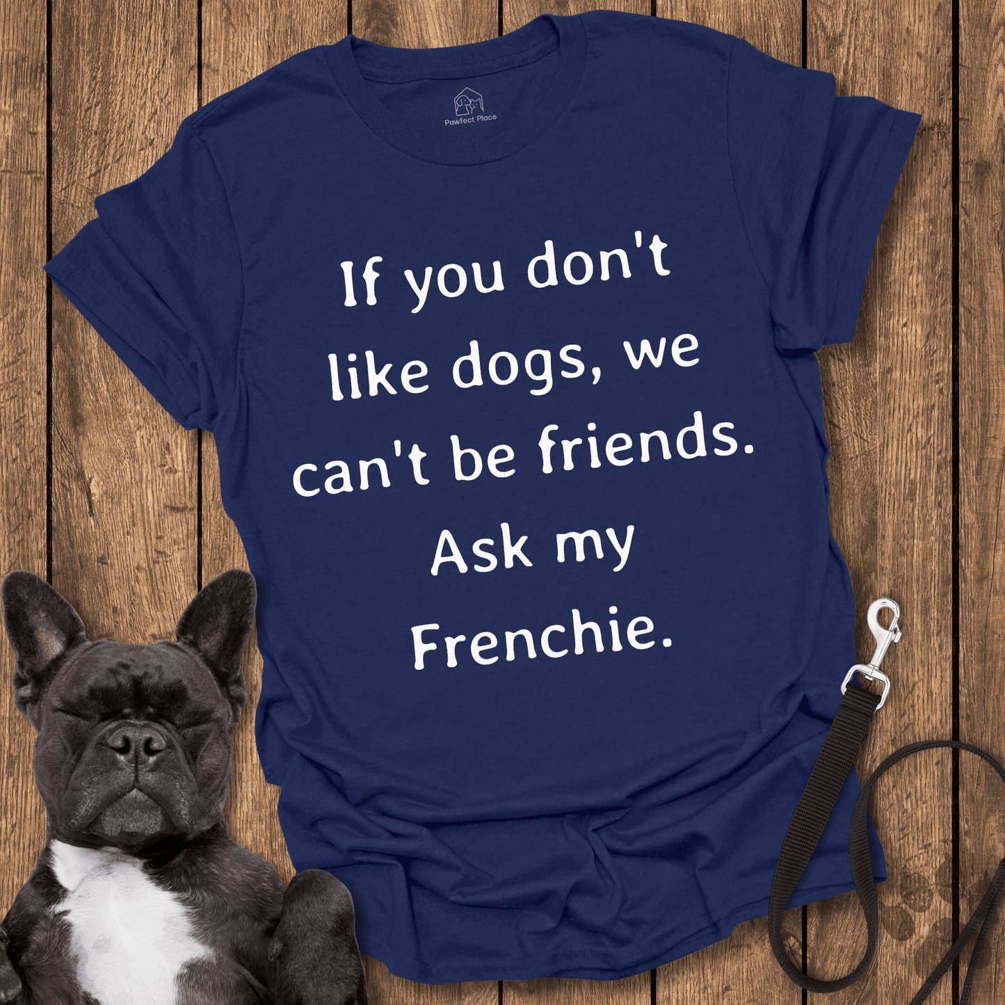 Frenchie T-Shirt, If You Don't Like Dogs We Can't Be Friends, Ask My Frenchie - Dog Shirt