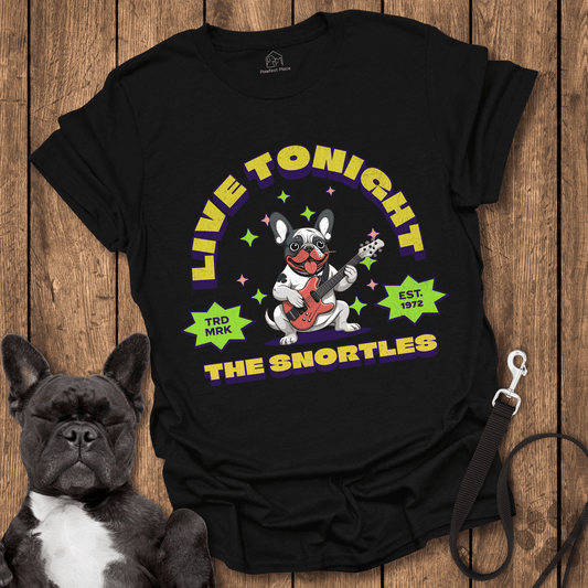 Frenchie T-Shirt, Live Tonight, The Snortles - Dog Shirt