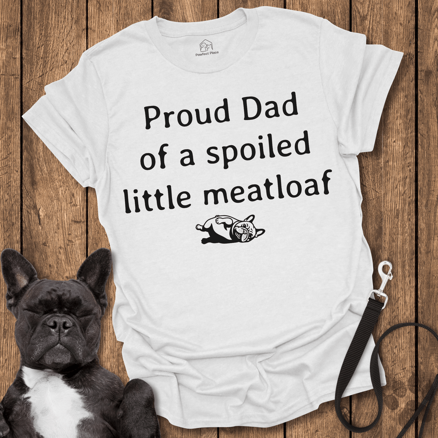 Frenchie T-Shirt, Proud Dad Of A Spoiled Little Meatloaf - Dog Shirt