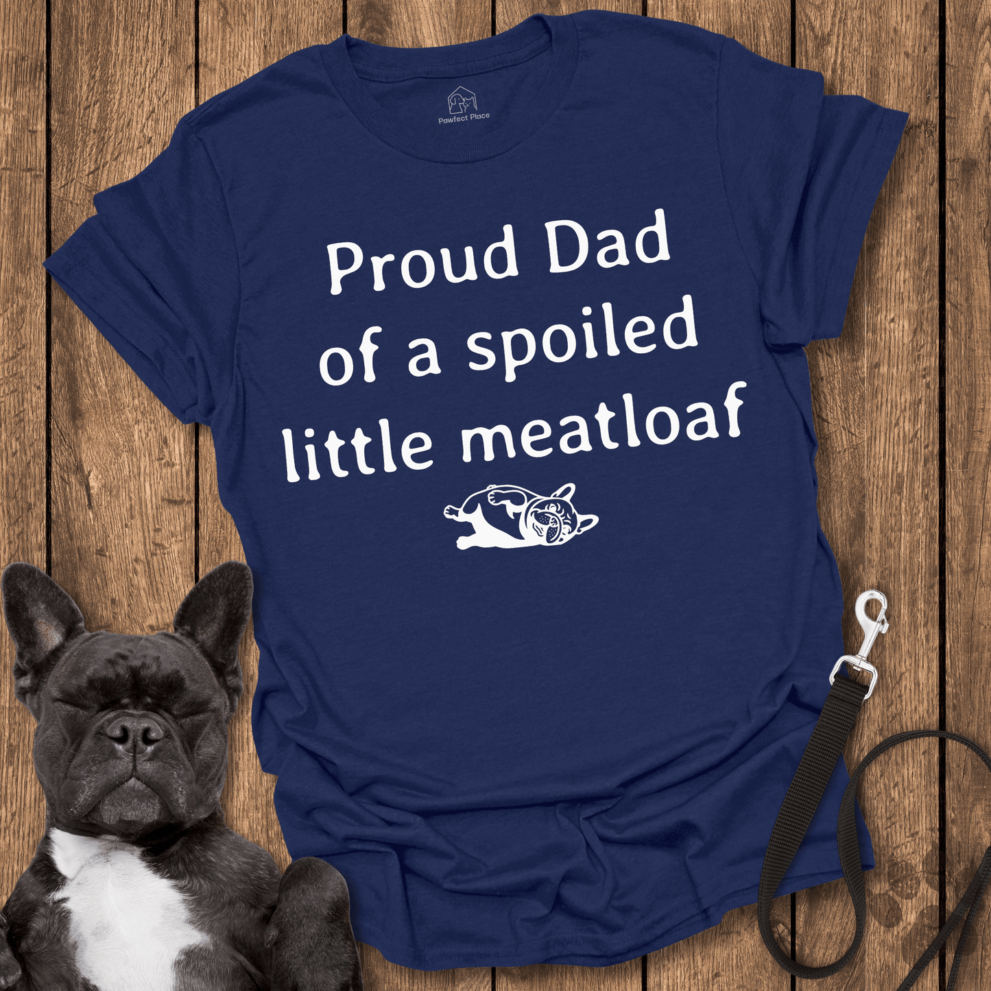 Frenchie T-Shirt, Proud Dad Of A Spoiled Little Meatloaf - Dog Shirt