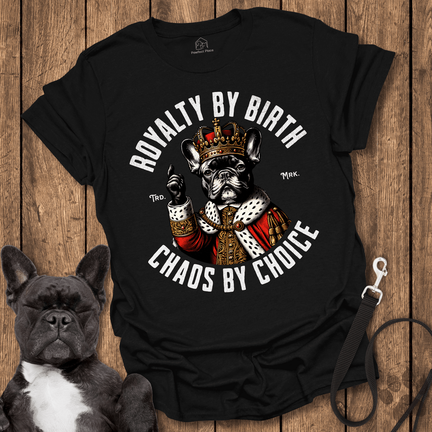 Frenchie T-Shirt, Royalty By Birth, Chaos By Choice - Dog Shirt