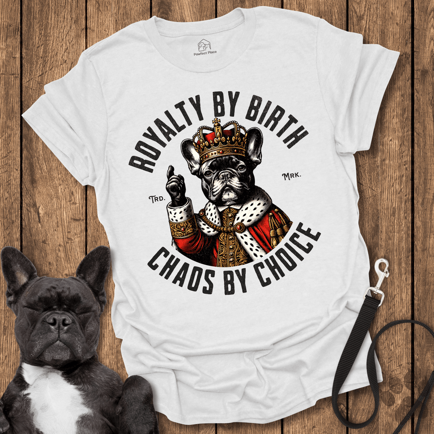 Frenchie T-Shirt, Royalty By Birth, Chaos By Choice - Dog Shirt