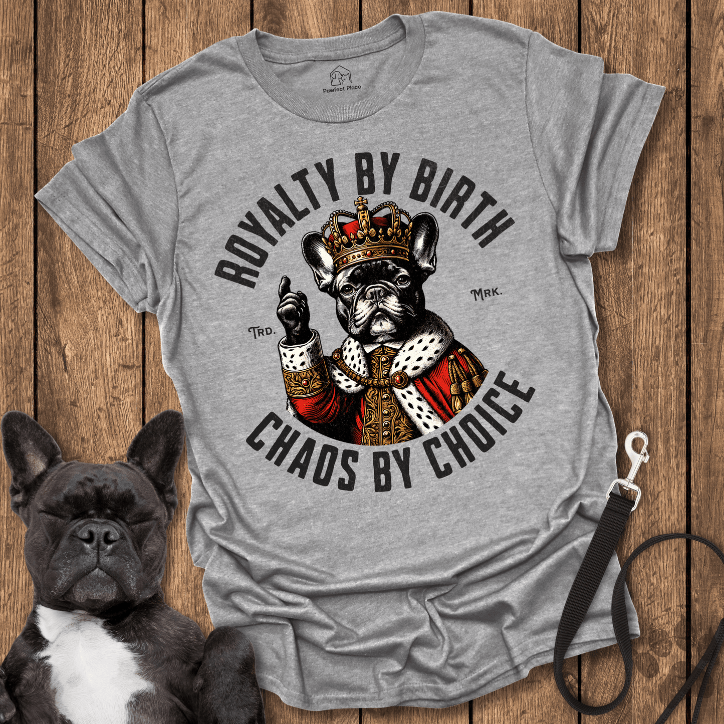 Frenchie T-Shirt, Royalty By Birth, Chaos By Choice - Dog Shirt