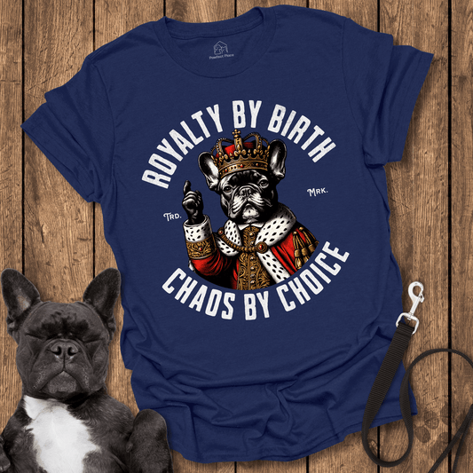 Frenchie T-Shirt, Royalty By Birth, Chaos By Choice - Dog Shirt