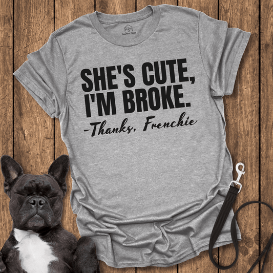 Frenchie T-Shirt, She Cute, I'm Broke, Thanks Frenchie - Dog Shirt