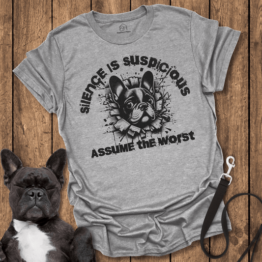 Frenchie T-Shirt, Silence Is Suspicious, Assume The Worst - Dog Shirt