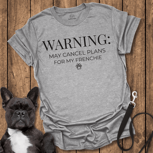 Frenchie T-Shirt, Warning, May Cancel Plans For My Frenchie - Dog Shirt