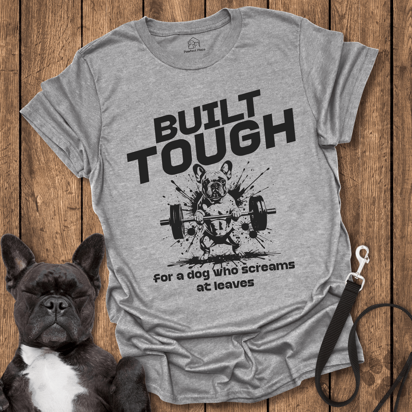 Frenchie T-Shirt, Built Tough For A Dog Who Screams At Leaves
