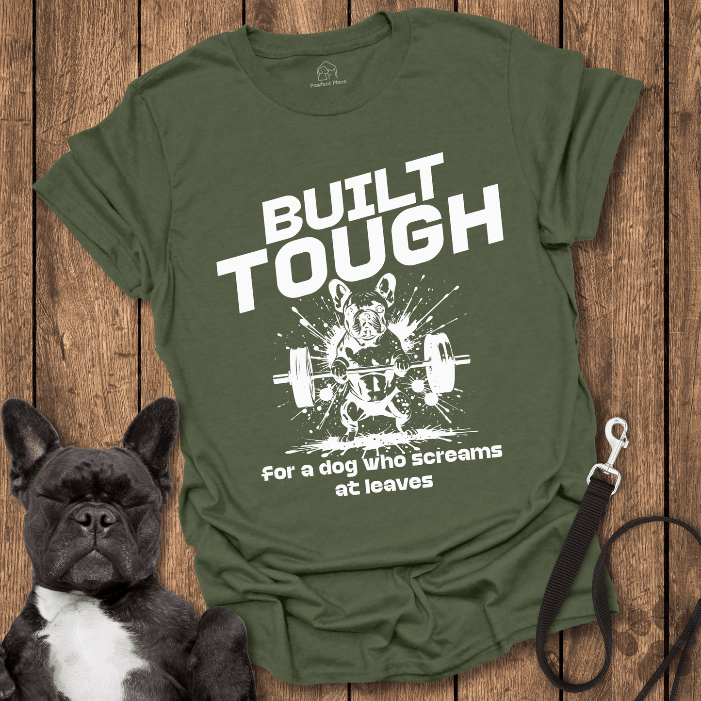 Frenchie T-Shirt, Built Tough For A Dog Who Screams At Leaves
