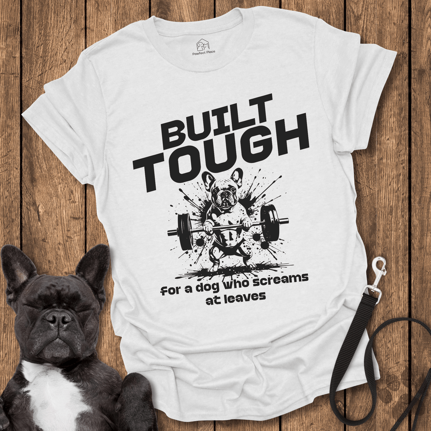 Frenchie T-Shirt, Built Tough For A Dog Who Screams At Leaves