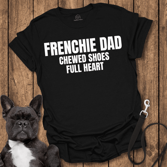 Frenchie T-Shirt, Frenchy Dad, Chewed Shoes, Full Heart - Dog Shirt