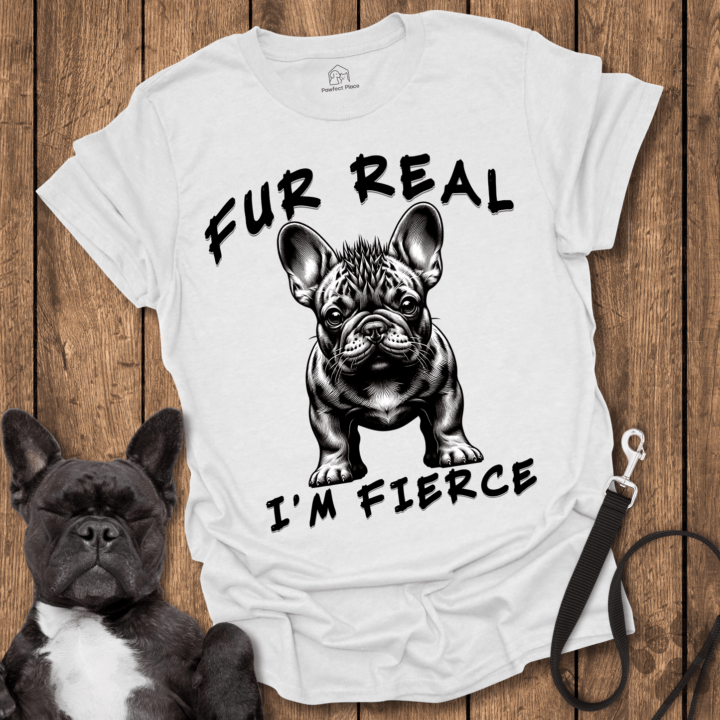 Frenchie T-Shirt, Fur Real I'm Fierce - Dog Shirt