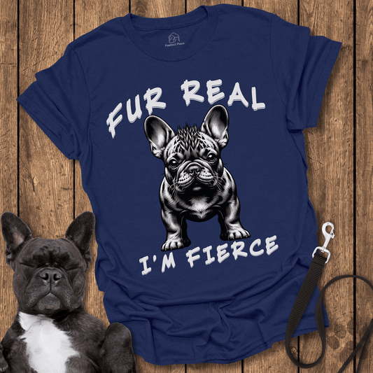 Frenchie T-Shirt, Fur Real I'm Fierce - Dog Shirt