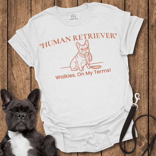 Frenchie T-Shirt, Human Retriever, Walkies On My Terms - Dog Shirt