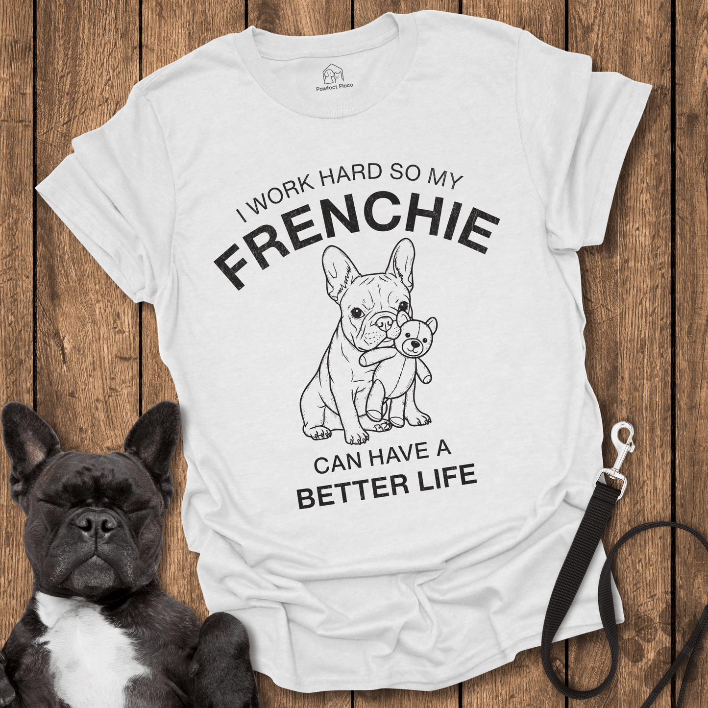 I Work Hard So My Frenchie Can Have a Better Life - Frenchie Tee - PawfectPlace
