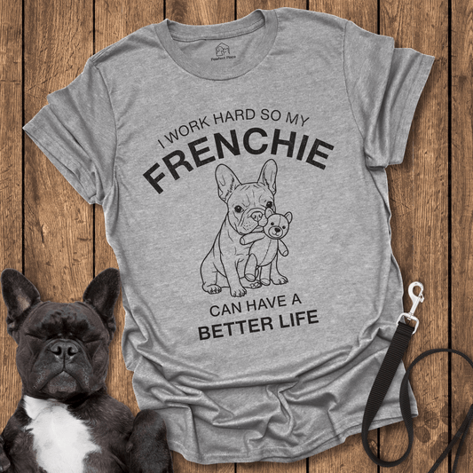 I Work Hard So My Frenchie Can Have a Better Life - Frenchie Tee - PawfectPlace