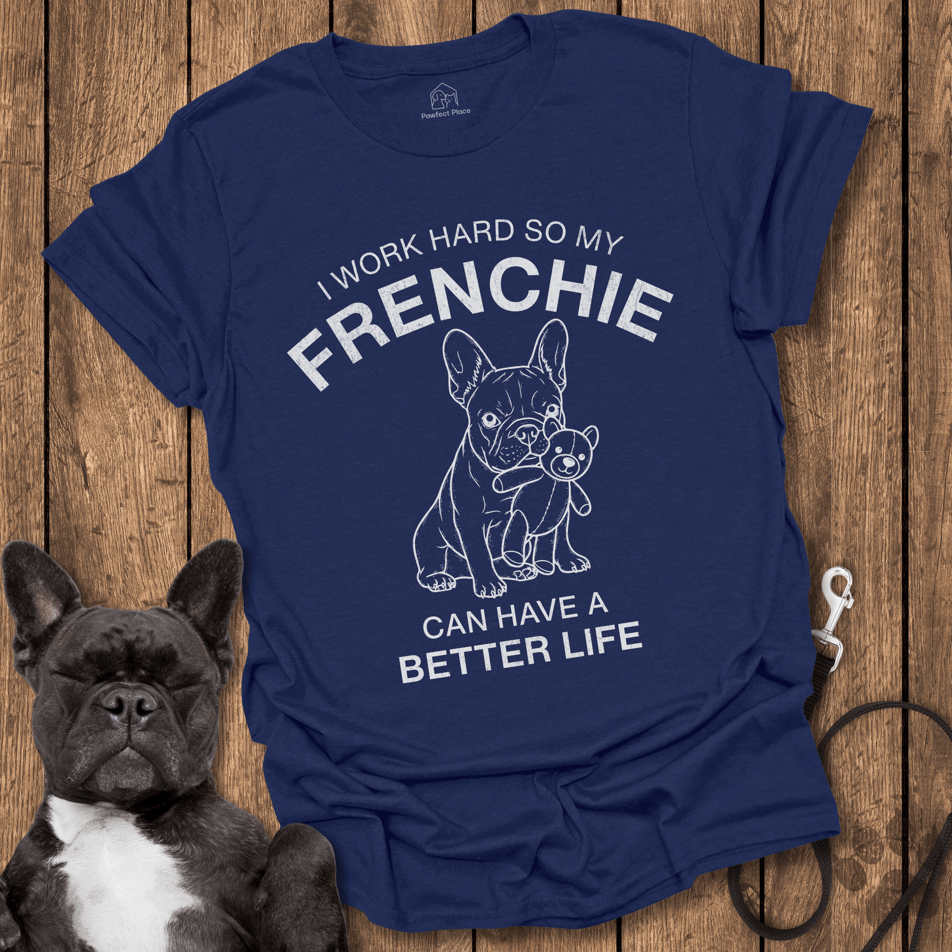 I Work Hard So My Frenchie Can Have a Better Life - Frenchie Tee - PawfectPlace