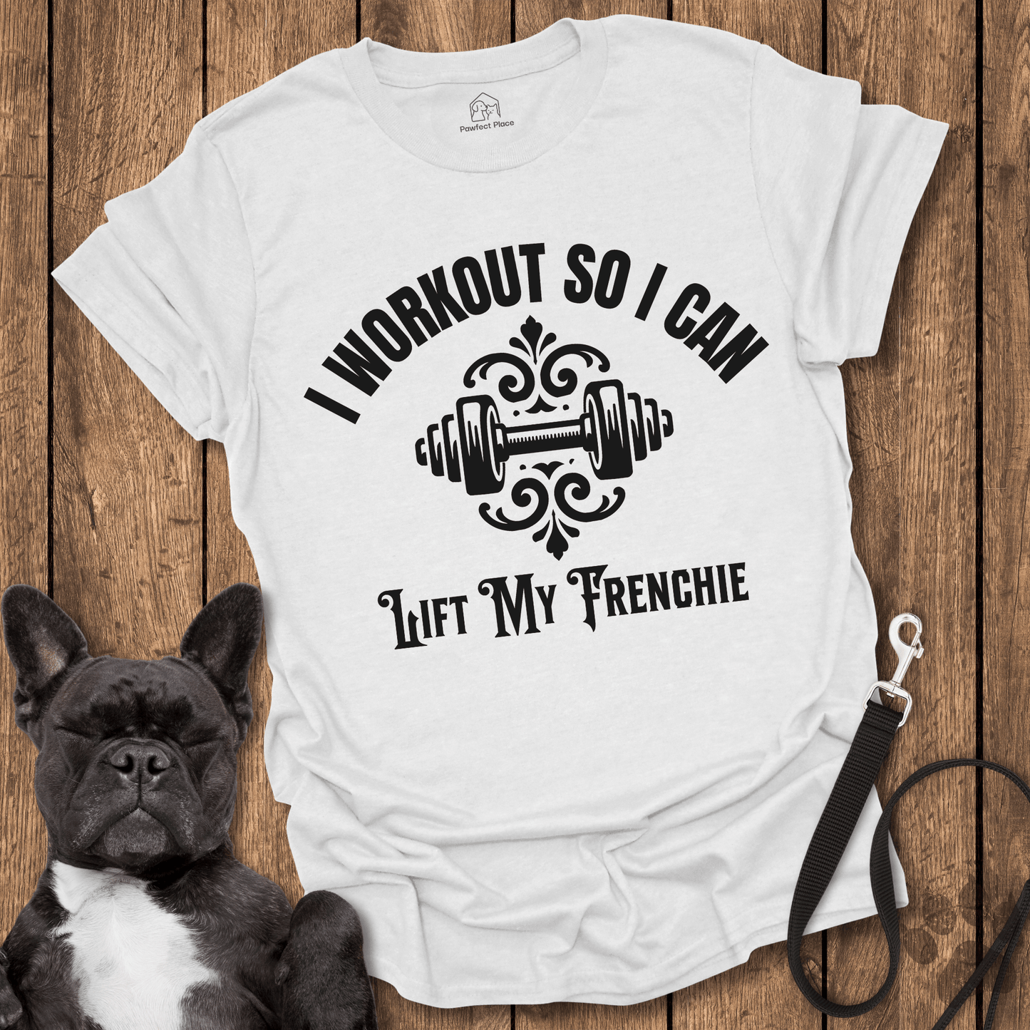 Frenchie T-Shirt, I Workout So I Can Lift My Frenchie - Dog Shirt