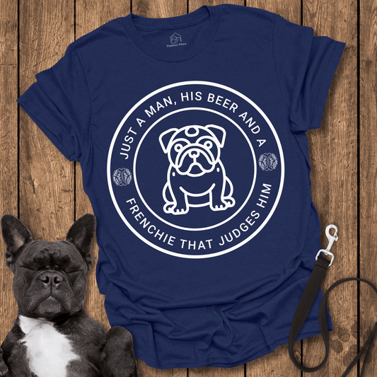 Frenchie T-Shirt, Just A Man His Beer And A Frenchie That Judges Him - Dog Shirt