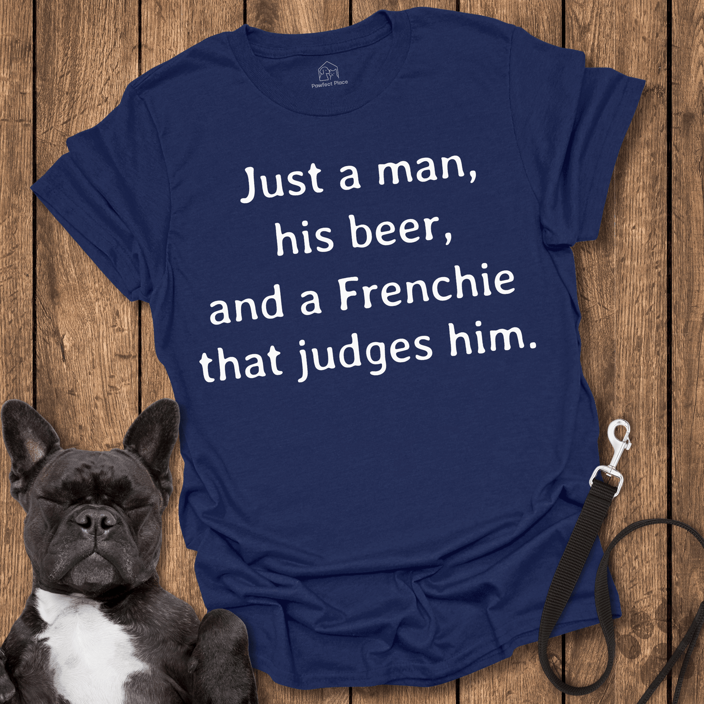 Frenchie T-Shirt, Just A Man His Beer And A Frenchie That Judges Him - Dog Shirt