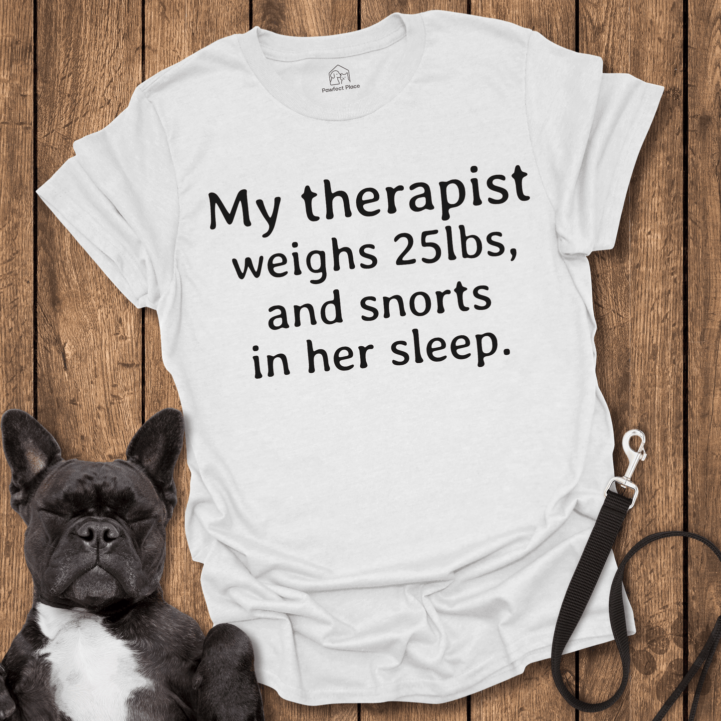 Frenchie T-Shirt, My Therapist Weighs 25lbs And Snorts In Her Sleep - Dog Shirt