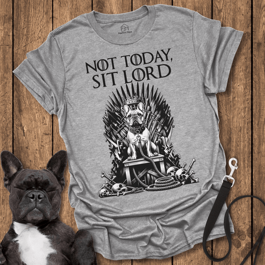 Frenchie T-Shirt, Not Today Sit Lord - Dog Shirt