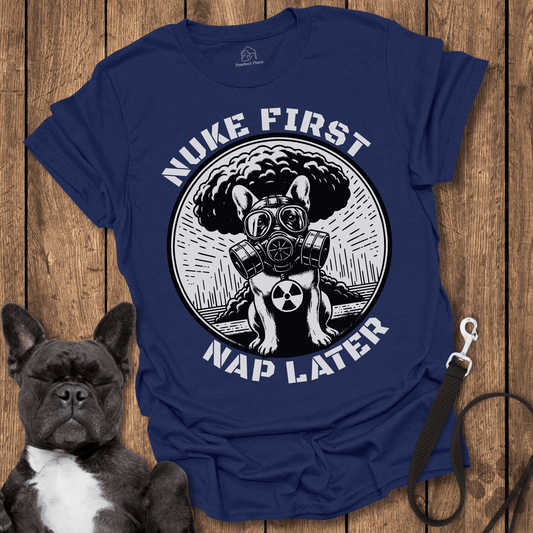 Frenchie T-Shirt, Nuke First Nap Later - Dog Shirt