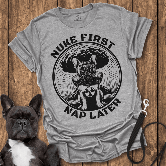 Frenchie T-Shirt, Nuke First Nap Later - Dog Shirt