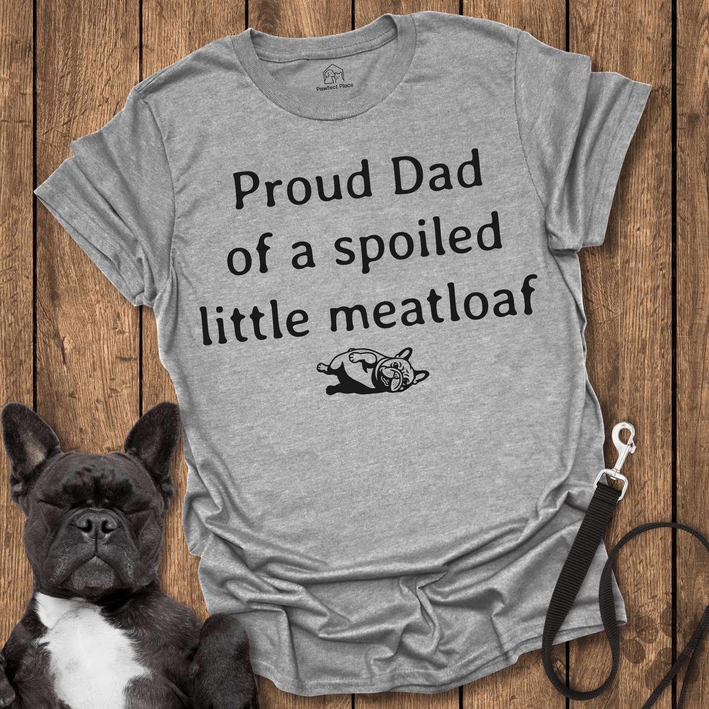 Frenchie T-Shirt, Proud Dad Of A Spoiled Little Meatloaf - Dog Shirt