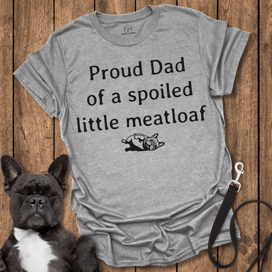 Frenchie T-Shirt, Proud Dad Of A Spoiled Little Meatloaf - Dog Shirt