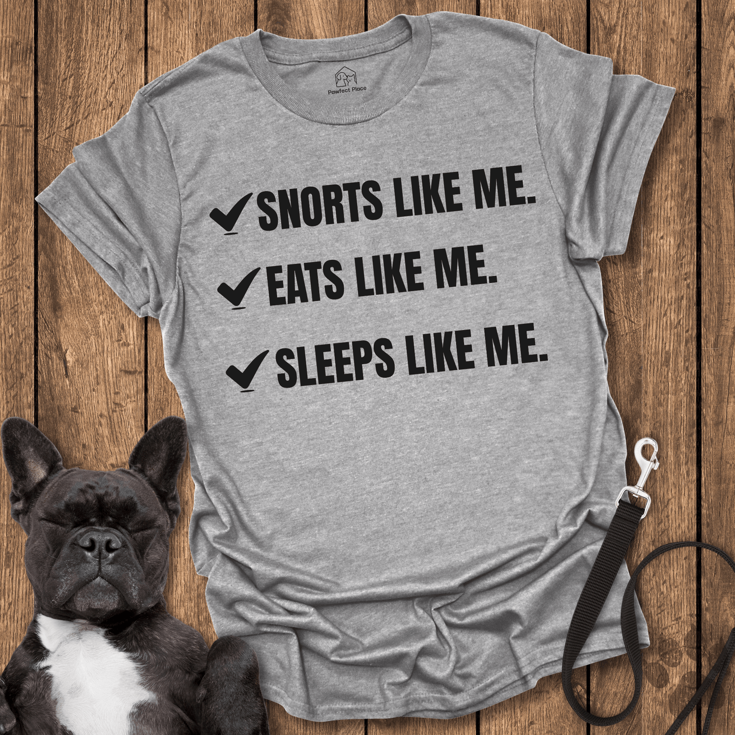 Frenchie T-Shirt, Snorts Like Me. Eats Like Me. Sleeps Like Me - Dog Shirt