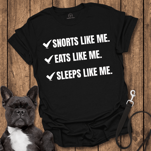 Frenchie T-Shirt, Snorts Like Me. Eats Like Me. Sleeps Like Me - Dog Shirt