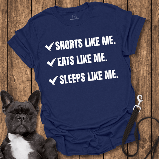 Frenchie T-Shirt, Snorts Like Me. Eats Like Me. Sleeps Like Me - Dog Shirt